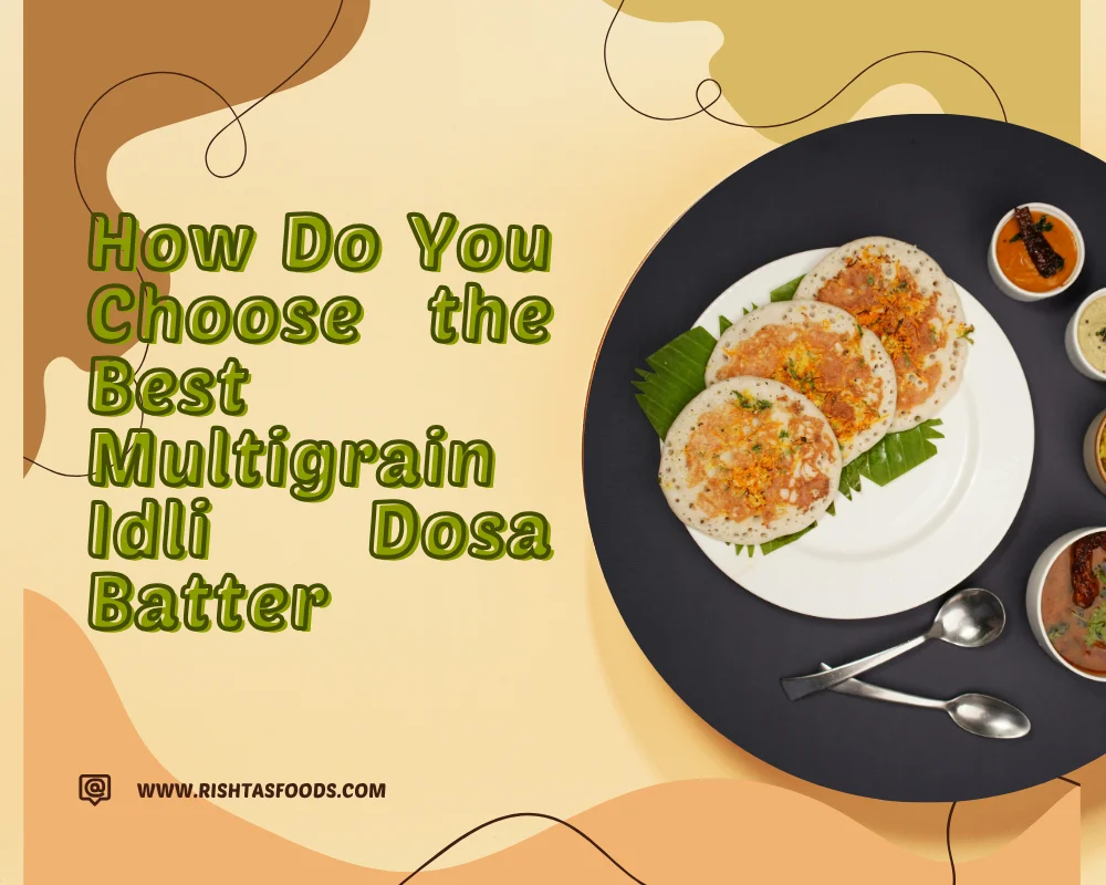 How Do You Choose the Best Multigrain Idli Dosa Batter