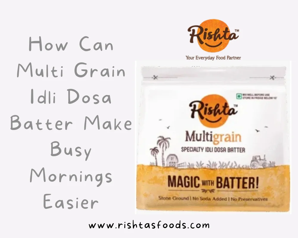 How Can Multi Grain Idli Dosa Batter Make Busy Mornings Easier